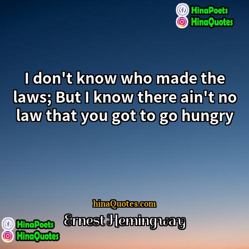 Ernest Hemingway Quotes | I don't know who made the laws;